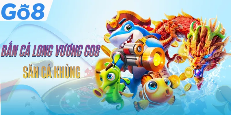 Bắn Cá Long Vương GO8 | Khám Phá Đại Dương, Săn Boss Cực Đã 1 ban-ca-long-vuong-go8